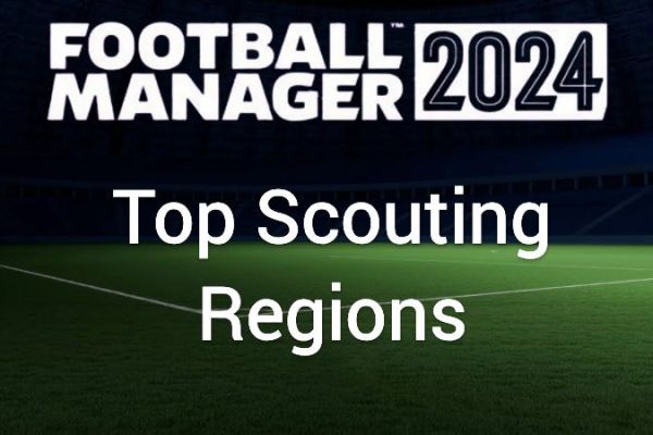 Football Manager 24 - Top Scouting Regions